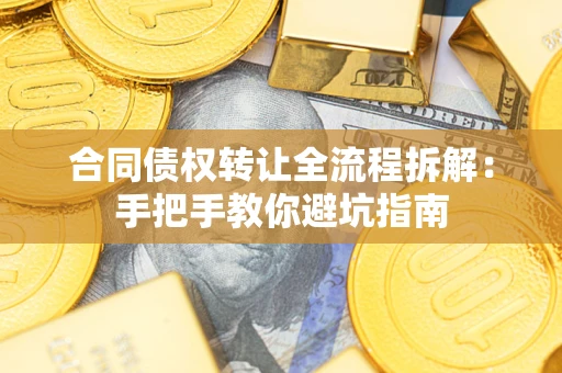 北京合同债权转让全流程拆解：手把手教你避坑指南