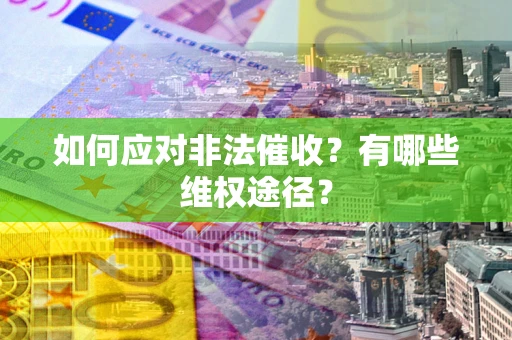 北京如何应对非法催收？有哪些维权途径？