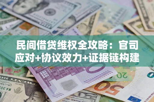 北京民间借贷维权全攻略：官司应对+协议效力+证据链构建指南
