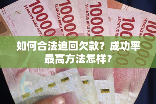 北京如何合法追回欠款？成功率最高方法怎样？
