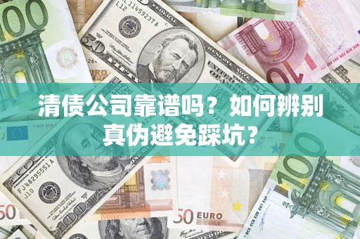 北京清债公司靠谱吗？如何辨别真伪避免踩坑？