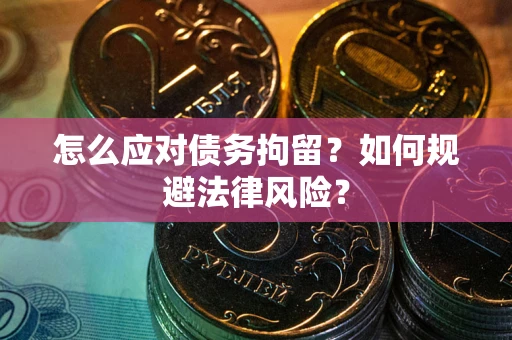 北京怎么应对债务拘留？如何规避法律风险？