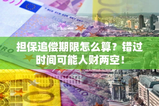 北京担保追偿期限怎么算？错过时间可能人财两空！