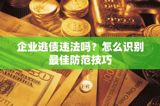 北京企业逃债违法吗？怎么识别最佳防范技巧
