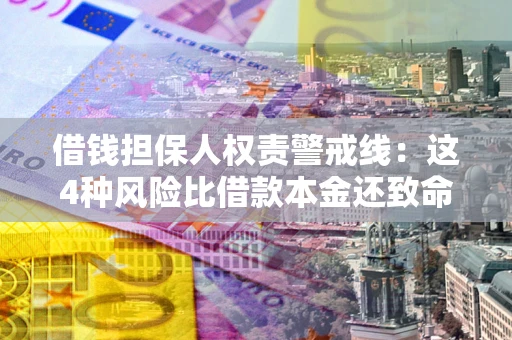 北京借钱担保人权责警戒线：这4种风险比借款本金还致命
