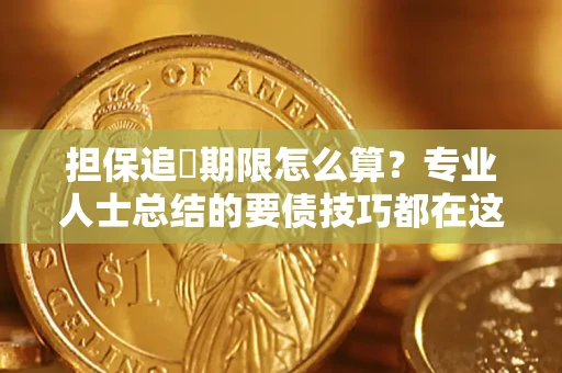 北京担保追償期限怎么算？专业人士总结的要债技巧都在这里了