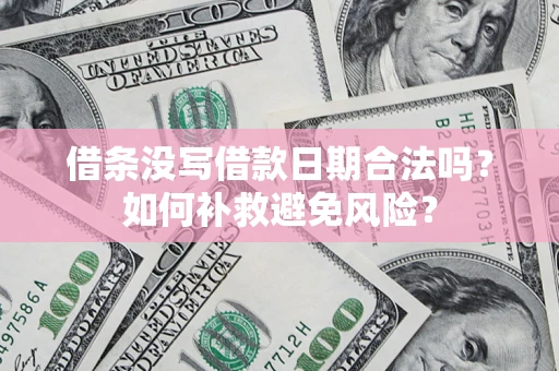 北京借条没写借款日期合法吗？如何补救避免风险？