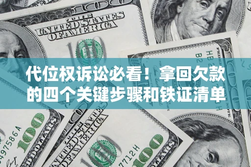 北京代位权诉讼必看!拿回欠款的四个关键步骤和铁证清单 北京代位权诉讼必看!拿回欠款的四个关键步骤和铁证清单