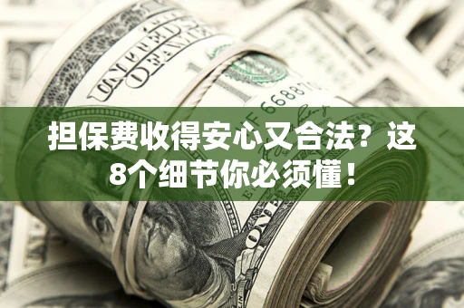 北京担保费收得安心又合法？这8个细节你必须懂！