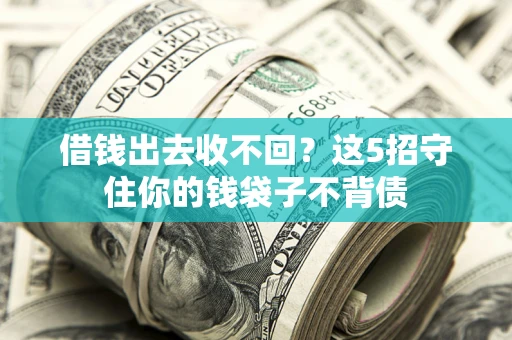 北京借钱出去收不回？这5招守住你的钱袋子不背债